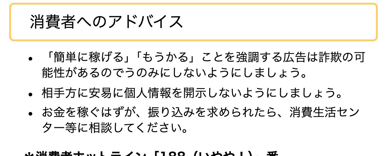 国民生活センターの消費者へのアドバイス。簡単に稼げる、もうかることを強調する広告は詐欺の可能性があるのでうのみにしないようにしましょう、相手方に安易に個人情報を開示しないようにしましょう、お金を稼ぐはずが振り込みを求められたら消費生活センター等に相談してください